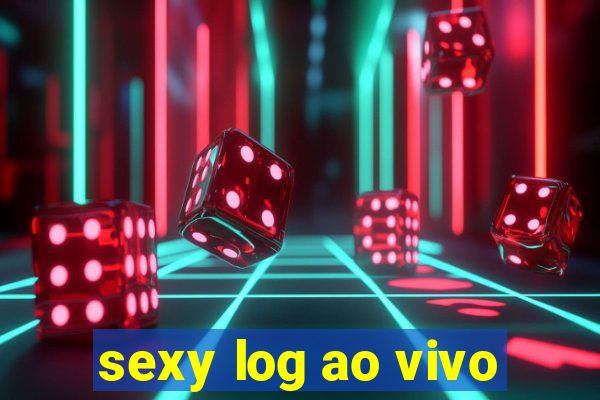 sexy log ao vivo